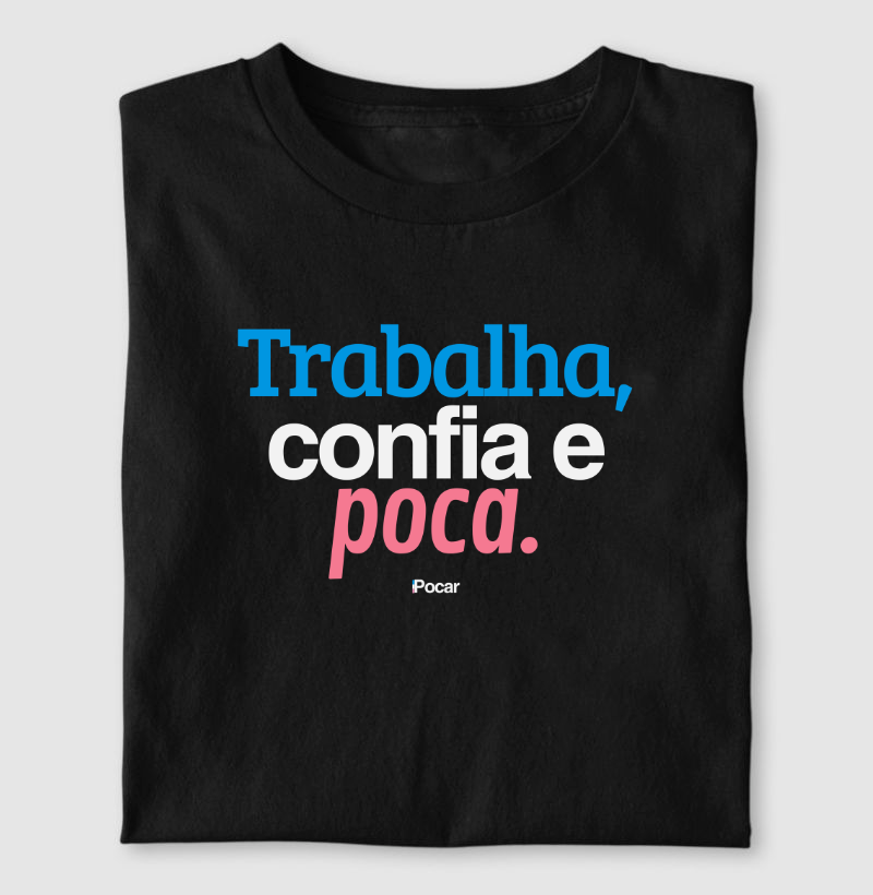 Camiseta | Trabalha, confia e poca.